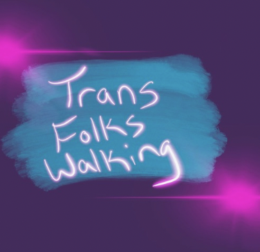 Trans Folk Walking logo. It is a dark purple background with two hot pink light flares in the upper left corner and lower right corner. In the middle, there is blue paint with handwritten font that reads, "Trans Folks Walking."